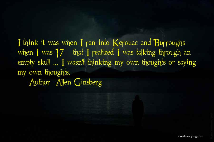 Allen Ginsberg Quotes: I Think It Was When I Ran Into Kerouac And Burroughs - When I Was 17 - That I Realized