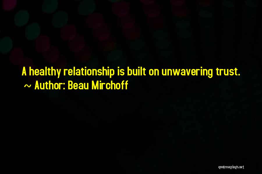 Beau Mirchoff Quotes: A Healthy Relationship Is Built On Unwavering Trust.