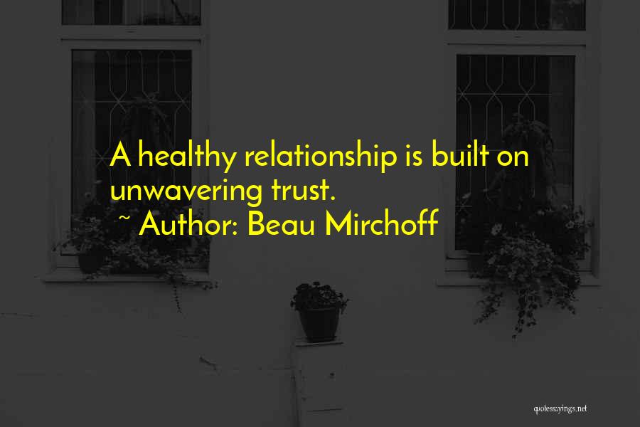 Beau Mirchoff Quotes: A Healthy Relationship Is Built On Unwavering Trust.