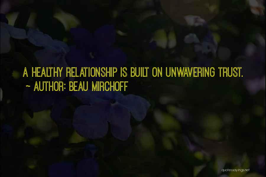 Beau Mirchoff Quotes: A Healthy Relationship Is Built On Unwavering Trust.