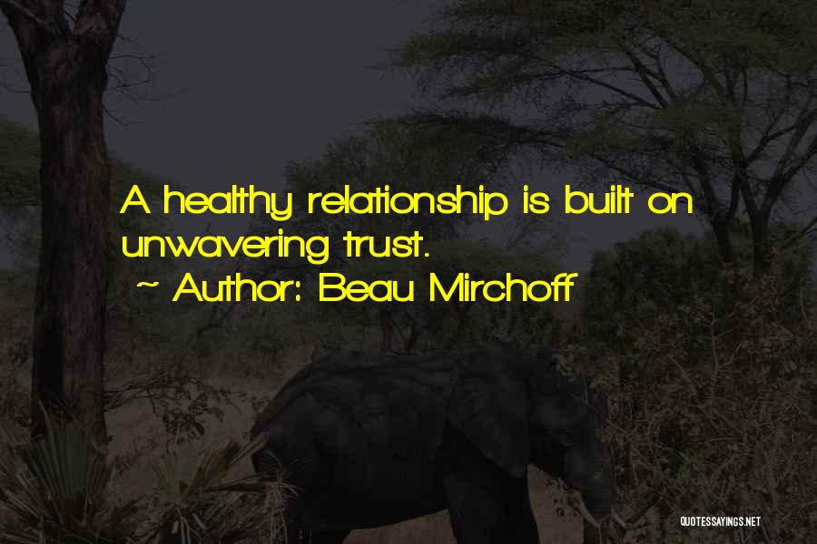 Beau Mirchoff Quotes: A Healthy Relationship Is Built On Unwavering Trust.