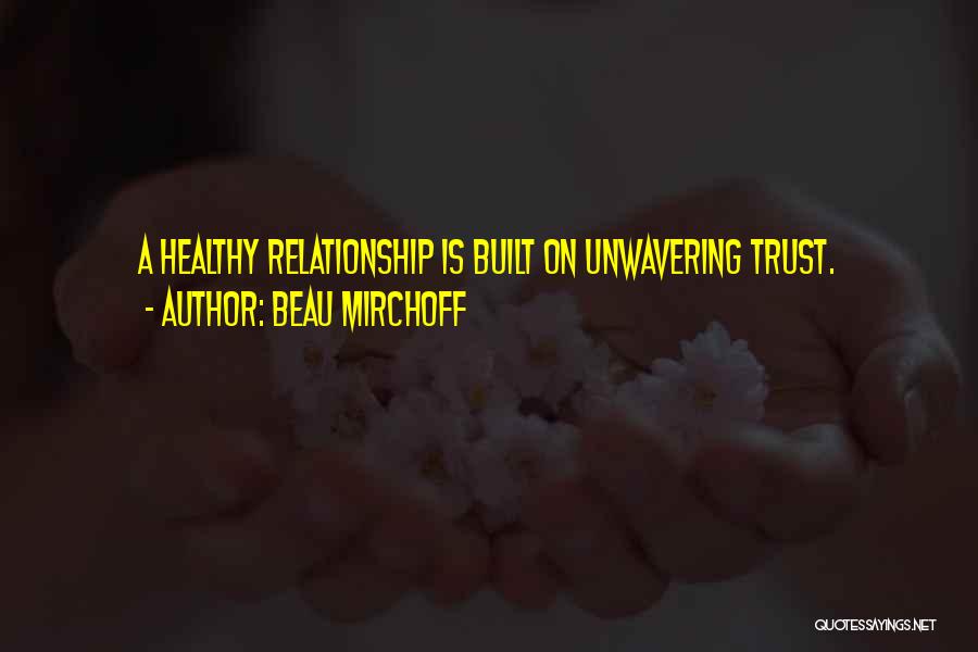 Beau Mirchoff Quotes: A Healthy Relationship Is Built On Unwavering Trust.