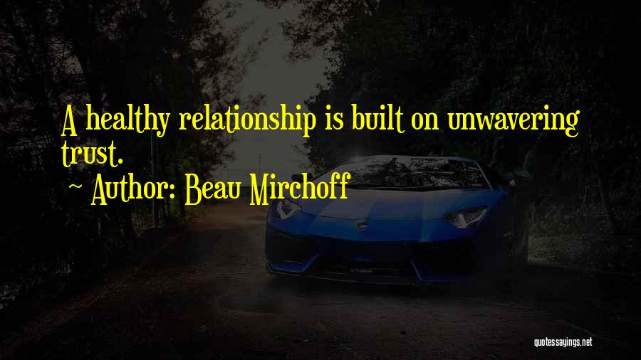 Beau Mirchoff Quotes: A Healthy Relationship Is Built On Unwavering Trust.