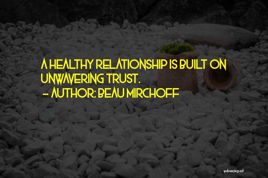 Beau Mirchoff Quotes: A Healthy Relationship Is Built On Unwavering Trust.