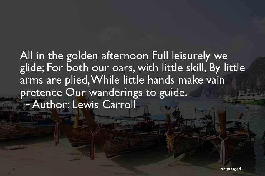 Lewis Carroll Quotes: All In The Golden Afternoon Full Leisurely We Glide; For Both Our Oars, With Little Skill, By Little Arms Are
