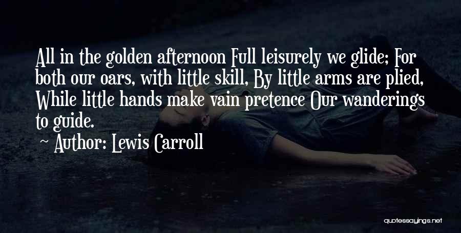 Lewis Carroll Quotes: All In The Golden Afternoon Full Leisurely We Glide; For Both Our Oars, With Little Skill, By Little Arms Are