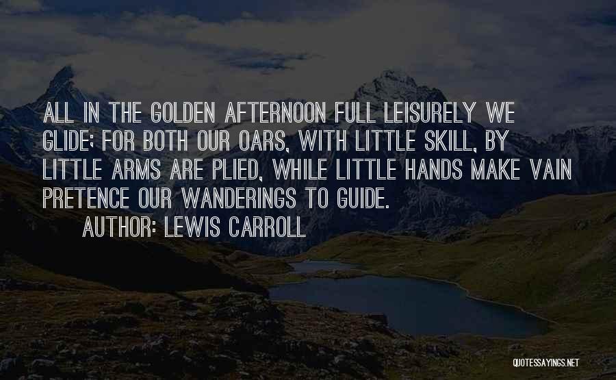 Lewis Carroll Quotes: All In The Golden Afternoon Full Leisurely We Glide; For Both Our Oars, With Little Skill, By Little Arms Are