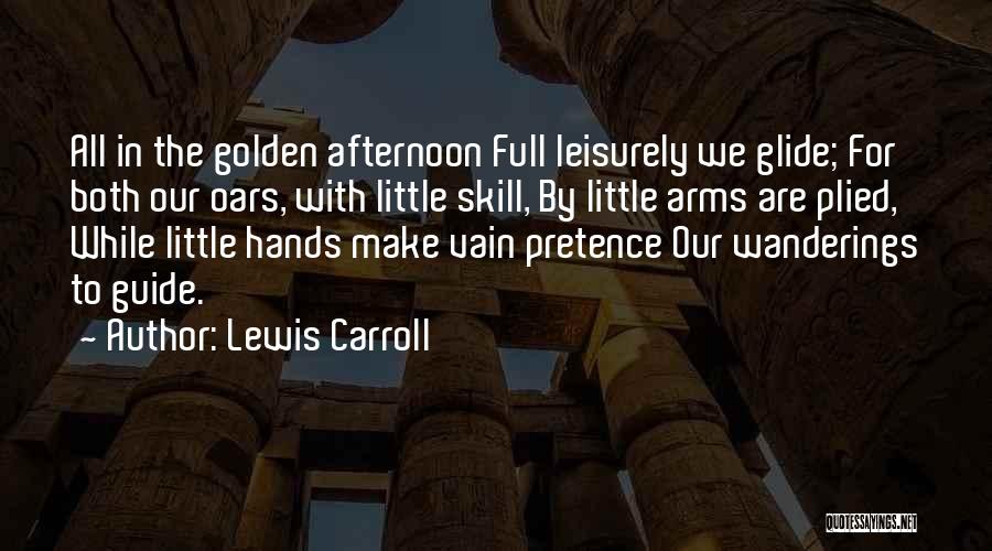 Lewis Carroll Quotes: All In The Golden Afternoon Full Leisurely We Glide; For Both Our Oars, With Little Skill, By Little Arms Are