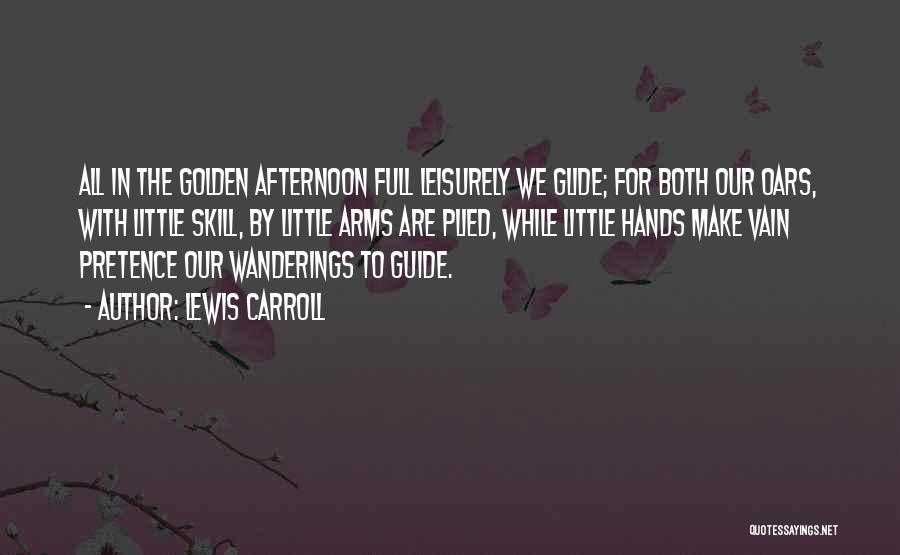 Lewis Carroll Quotes: All In The Golden Afternoon Full Leisurely We Glide; For Both Our Oars, With Little Skill, By Little Arms Are
