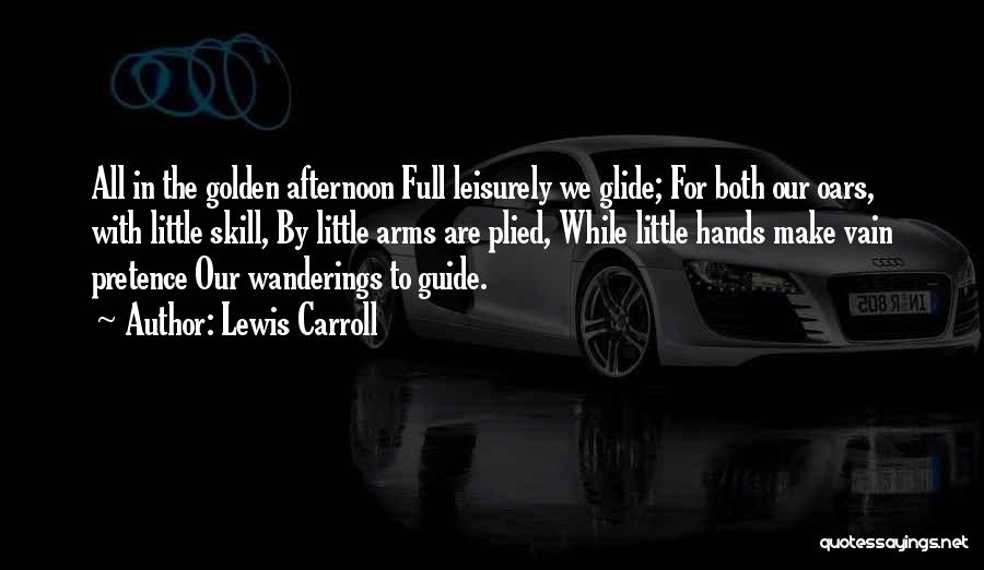Lewis Carroll Quotes: All In The Golden Afternoon Full Leisurely We Glide; For Both Our Oars, With Little Skill, By Little Arms Are
