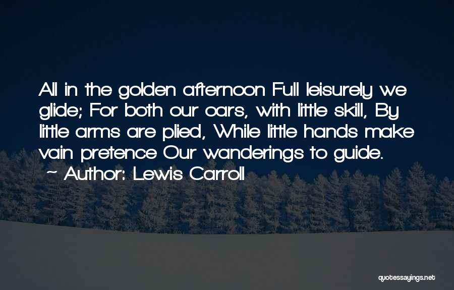 Lewis Carroll Quotes: All In The Golden Afternoon Full Leisurely We Glide; For Both Our Oars, With Little Skill, By Little Arms Are