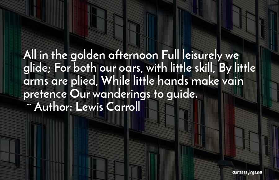 Lewis Carroll Quotes: All In The Golden Afternoon Full Leisurely We Glide; For Both Our Oars, With Little Skill, By Little Arms Are