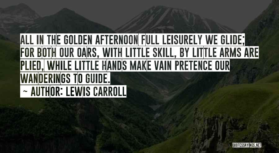 Lewis Carroll Quotes: All In The Golden Afternoon Full Leisurely We Glide; For Both Our Oars, With Little Skill, By Little Arms Are