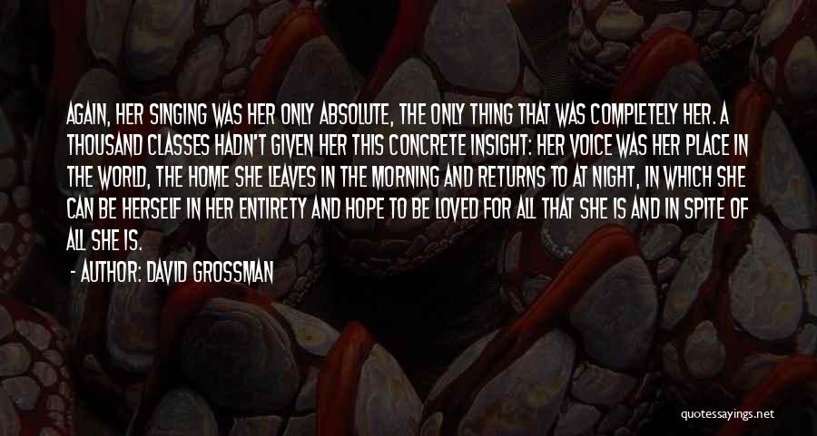 David Grossman Quotes: Again, Her Singing Was Her Only Absolute, The Only Thing That Was Completely Her. A Thousand Classes Hadn't Given Her