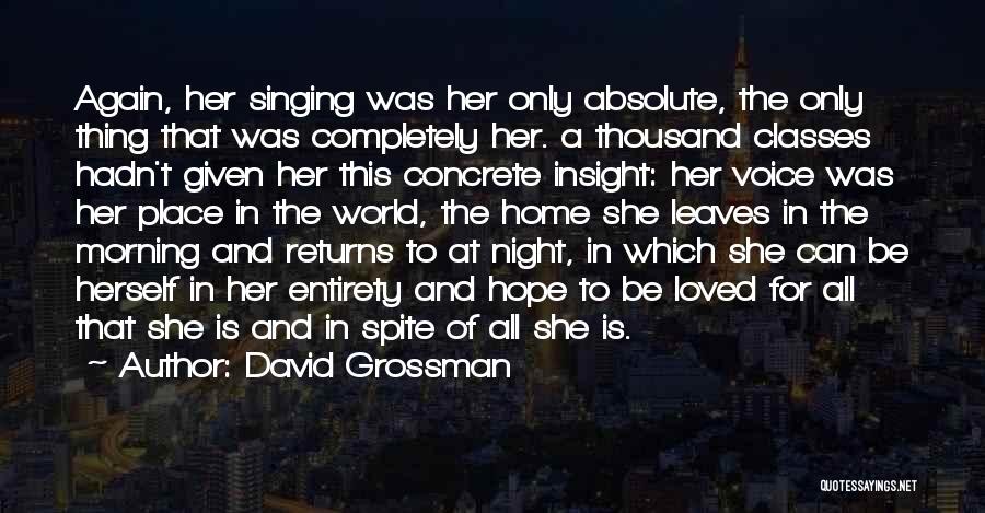 David Grossman Quotes: Again, Her Singing Was Her Only Absolute, The Only Thing That Was Completely Her. A Thousand Classes Hadn't Given Her