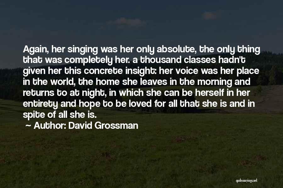 David Grossman Quotes: Again, Her Singing Was Her Only Absolute, The Only Thing That Was Completely Her. A Thousand Classes Hadn't Given Her