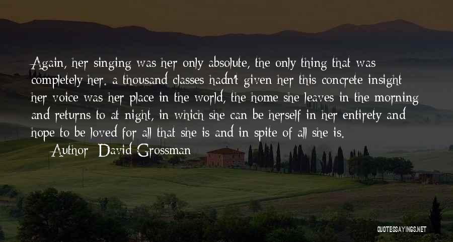 David Grossman Quotes: Again, Her Singing Was Her Only Absolute, The Only Thing That Was Completely Her. A Thousand Classes Hadn't Given Her