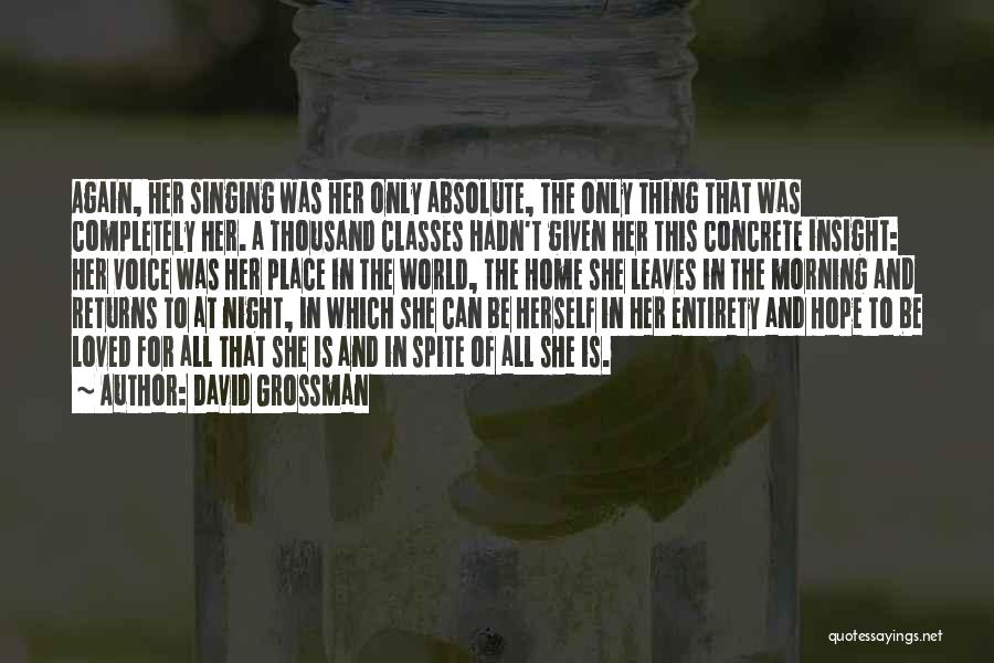 David Grossman Quotes: Again, Her Singing Was Her Only Absolute, The Only Thing That Was Completely Her. A Thousand Classes Hadn't Given Her