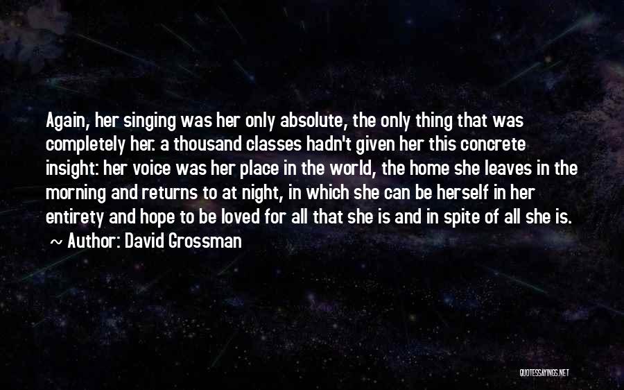 David Grossman Quotes: Again, Her Singing Was Her Only Absolute, The Only Thing That Was Completely Her. A Thousand Classes Hadn't Given Her