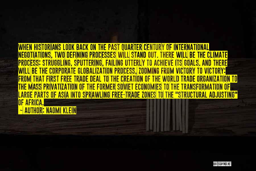 Naomi Klein Quotes: When Historians Look Back On The Past Quarter Century Of International Negotiations, Two Defining Processes Will Stand Out. There Will
