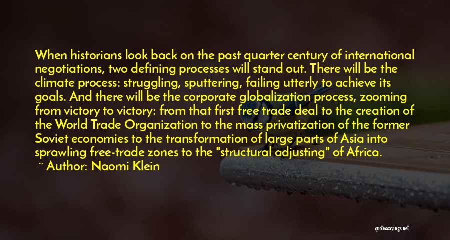 Naomi Klein Quotes: When Historians Look Back On The Past Quarter Century Of International Negotiations, Two Defining Processes Will Stand Out. There Will