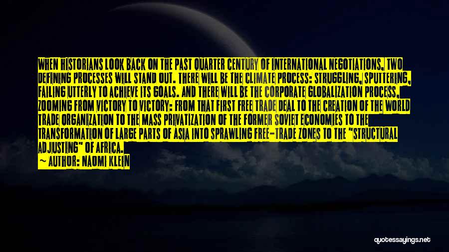 Naomi Klein Quotes: When Historians Look Back On The Past Quarter Century Of International Negotiations, Two Defining Processes Will Stand Out. There Will