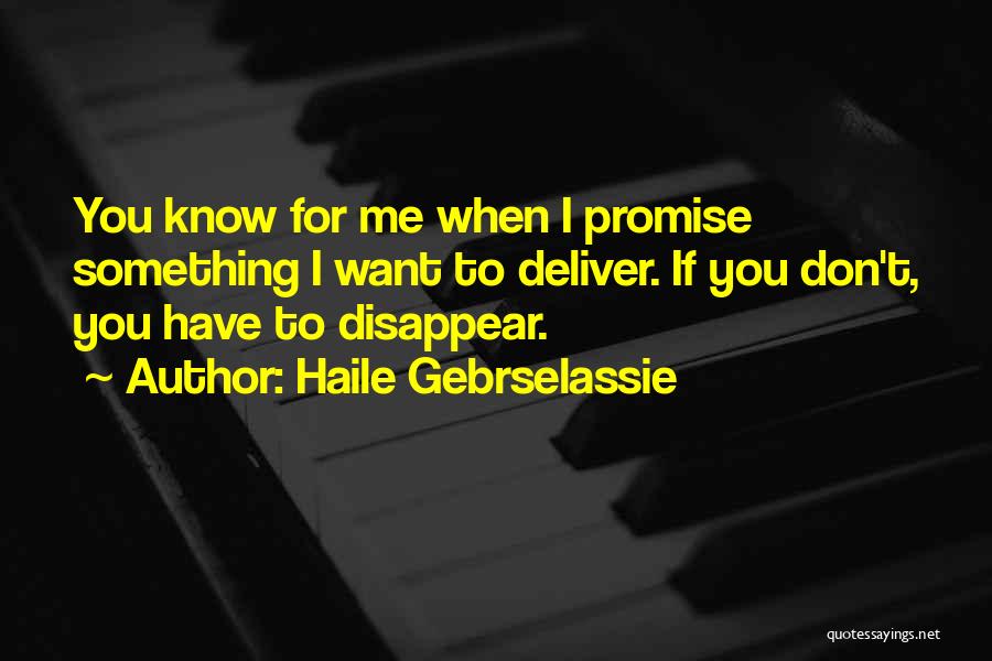 Haile Gebrselassie Quotes: You Know For Me When I Promise Something I Want To Deliver. If You Don't, You Have To Disappear.