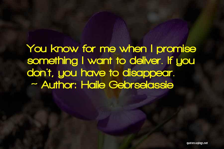 Haile Gebrselassie Quotes: You Know For Me When I Promise Something I Want To Deliver. If You Don't, You Have To Disappear.