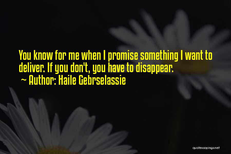 Haile Gebrselassie Quotes: You Know For Me When I Promise Something I Want To Deliver. If You Don't, You Have To Disappear.