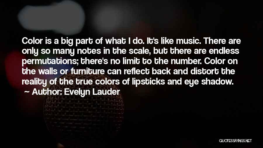 Evelyn Lauder Quotes: Color Is A Big Part Of What I Do. It's Like Music. There Are Only So Many Notes In The