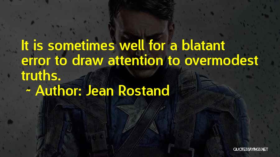 Jean Rostand Quotes: It Is Sometimes Well For A Blatant Error To Draw Attention To Overmodest Truths.