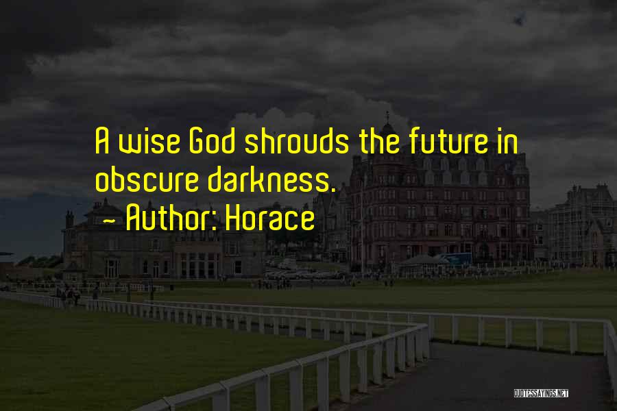 Horace Quotes: A Wise God Shrouds The Future In Obscure Darkness.