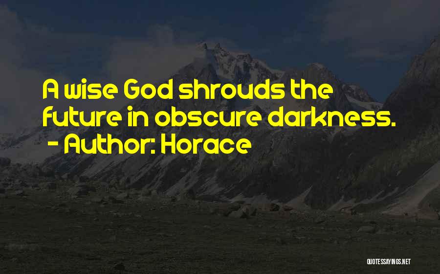 Horace Quotes: A Wise God Shrouds The Future In Obscure Darkness.