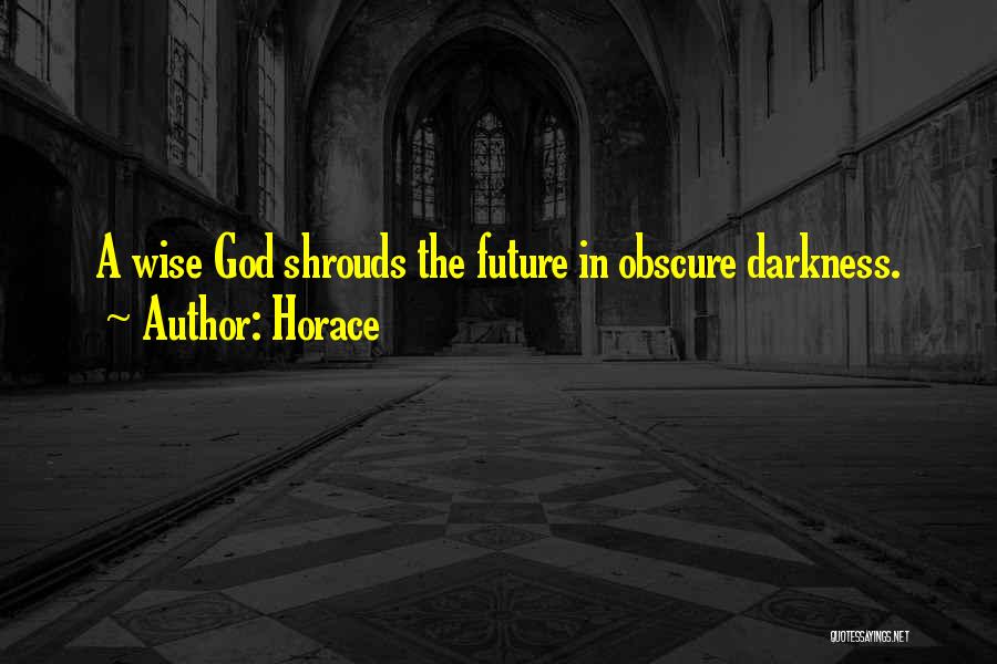 Horace Quotes: A Wise God Shrouds The Future In Obscure Darkness.