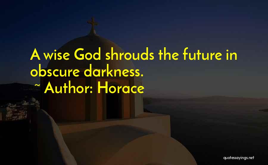 Horace Quotes: A Wise God Shrouds The Future In Obscure Darkness.