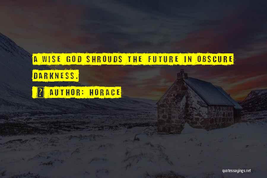 Horace Quotes: A Wise God Shrouds The Future In Obscure Darkness.