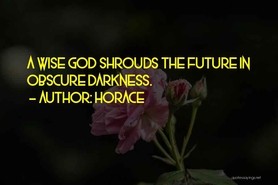 Horace Quotes: A Wise God Shrouds The Future In Obscure Darkness.