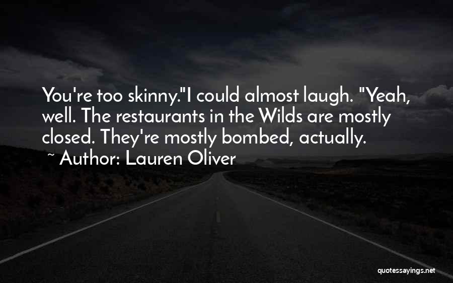 Lauren Oliver Quotes: You're Too Skinny.i Could Almost Laugh. Yeah, Well. The Restaurants In The Wilds Are Mostly Closed. They're Mostly Bombed, Actually.
