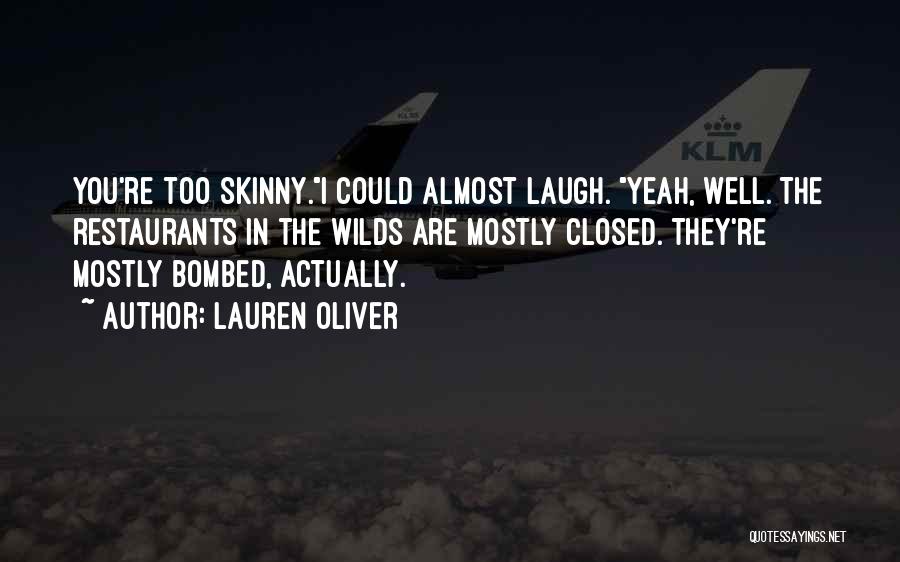 Lauren Oliver Quotes: You're Too Skinny.i Could Almost Laugh. Yeah, Well. The Restaurants In The Wilds Are Mostly Closed. They're Mostly Bombed, Actually.