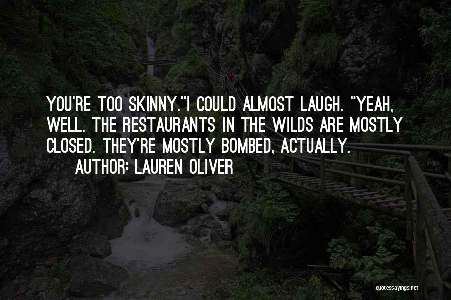 Lauren Oliver Quotes: You're Too Skinny.i Could Almost Laugh. Yeah, Well. The Restaurants In The Wilds Are Mostly Closed. They're Mostly Bombed, Actually.