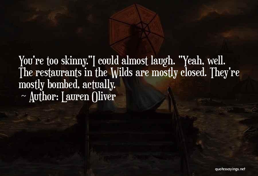 Lauren Oliver Quotes: You're Too Skinny.i Could Almost Laugh. Yeah, Well. The Restaurants In The Wilds Are Mostly Closed. They're Mostly Bombed, Actually.