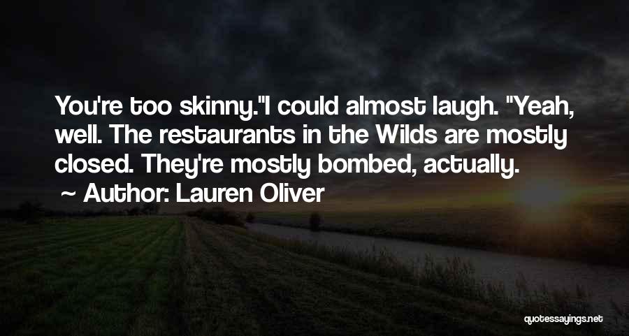 Lauren Oliver Quotes: You're Too Skinny.i Could Almost Laugh. Yeah, Well. The Restaurants In The Wilds Are Mostly Closed. They're Mostly Bombed, Actually.