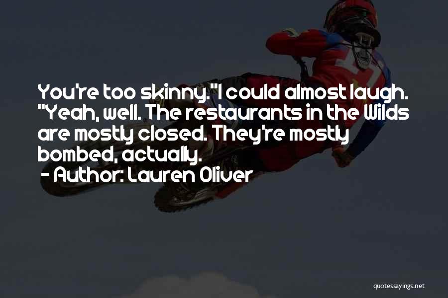 Lauren Oliver Quotes: You're Too Skinny.i Could Almost Laugh. Yeah, Well. The Restaurants In The Wilds Are Mostly Closed. They're Mostly Bombed, Actually.