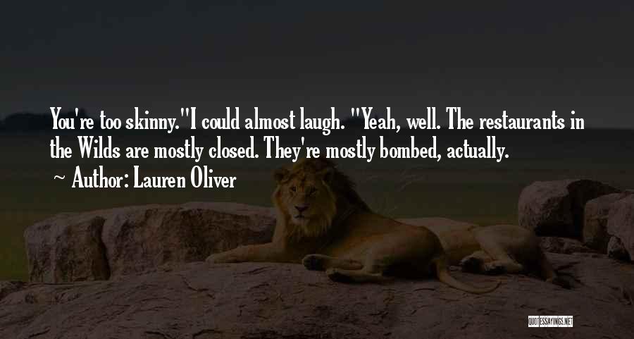 Lauren Oliver Quotes: You're Too Skinny.i Could Almost Laugh. Yeah, Well. The Restaurants In The Wilds Are Mostly Closed. They're Mostly Bombed, Actually.