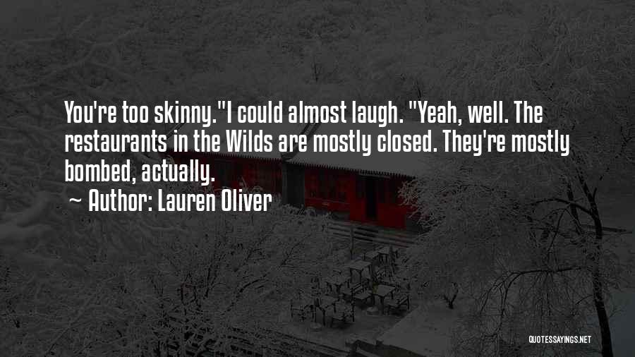 Lauren Oliver Quotes: You're Too Skinny.i Could Almost Laugh. Yeah, Well. The Restaurants In The Wilds Are Mostly Closed. They're Mostly Bombed, Actually.