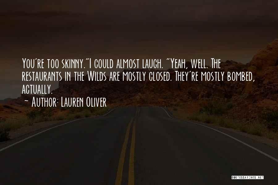 Lauren Oliver Quotes: You're Too Skinny.i Could Almost Laugh. Yeah, Well. The Restaurants In The Wilds Are Mostly Closed. They're Mostly Bombed, Actually.