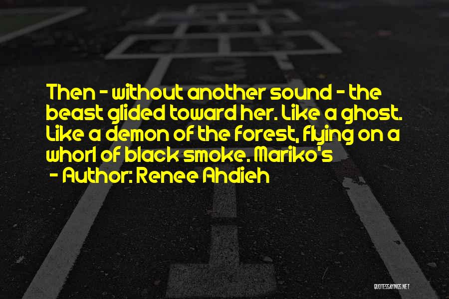 Renee Ahdieh Quotes: Then - Without Another Sound - The Beast Glided Toward Her. Like A Ghost. Like A Demon Of The Forest,