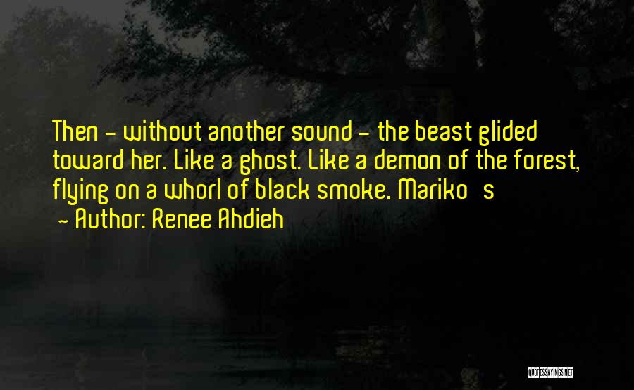 Renee Ahdieh Quotes: Then - Without Another Sound - The Beast Glided Toward Her. Like A Ghost. Like A Demon Of The Forest,