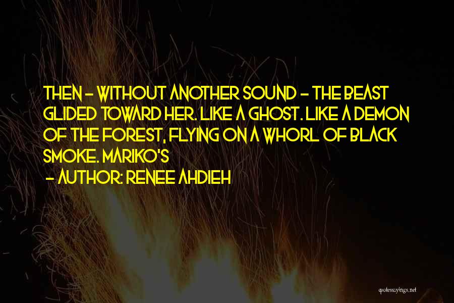 Renee Ahdieh Quotes: Then - Without Another Sound - The Beast Glided Toward Her. Like A Ghost. Like A Demon Of The Forest,