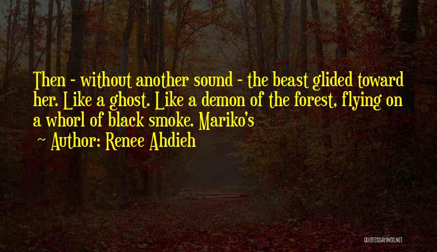 Renee Ahdieh Quotes: Then - Without Another Sound - The Beast Glided Toward Her. Like A Ghost. Like A Demon Of The Forest,